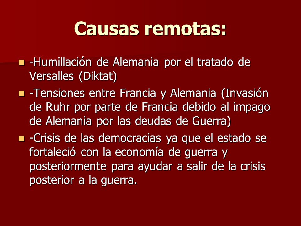 Causas remotas: -Humillación de Alemania por el tratado de Versalles (Diktat)