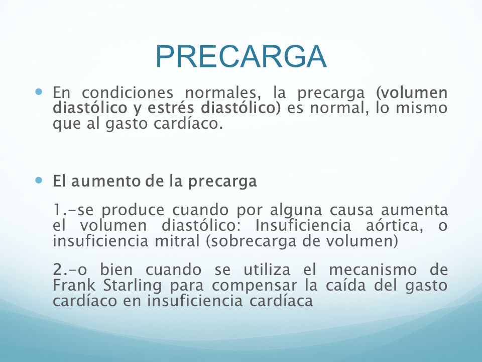 PRECARGA En condiciones normales, la precarga (volumen diastólico y estrés diastólico) es normal, lo mismo que al gasto cardíaco.