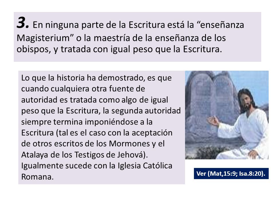 3. En ninguna parte de la Escritura está la enseñanza Magisterium o la maestría de la enseñanza de los obispos, y tratada con igual peso que la Escritura.