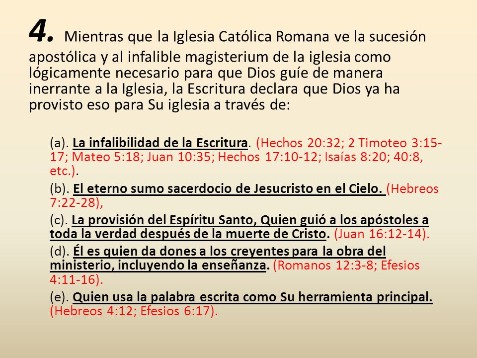 4. Mientras que la Iglesia Católica Romana ve la sucesión apostólica y al infalible magisterium de la iglesia como lógicamente necesario para que Dios guíe de manera inerrante a la Iglesia, la Escritura declara que Dios ya ha provisto eso para Su iglesia a través de: