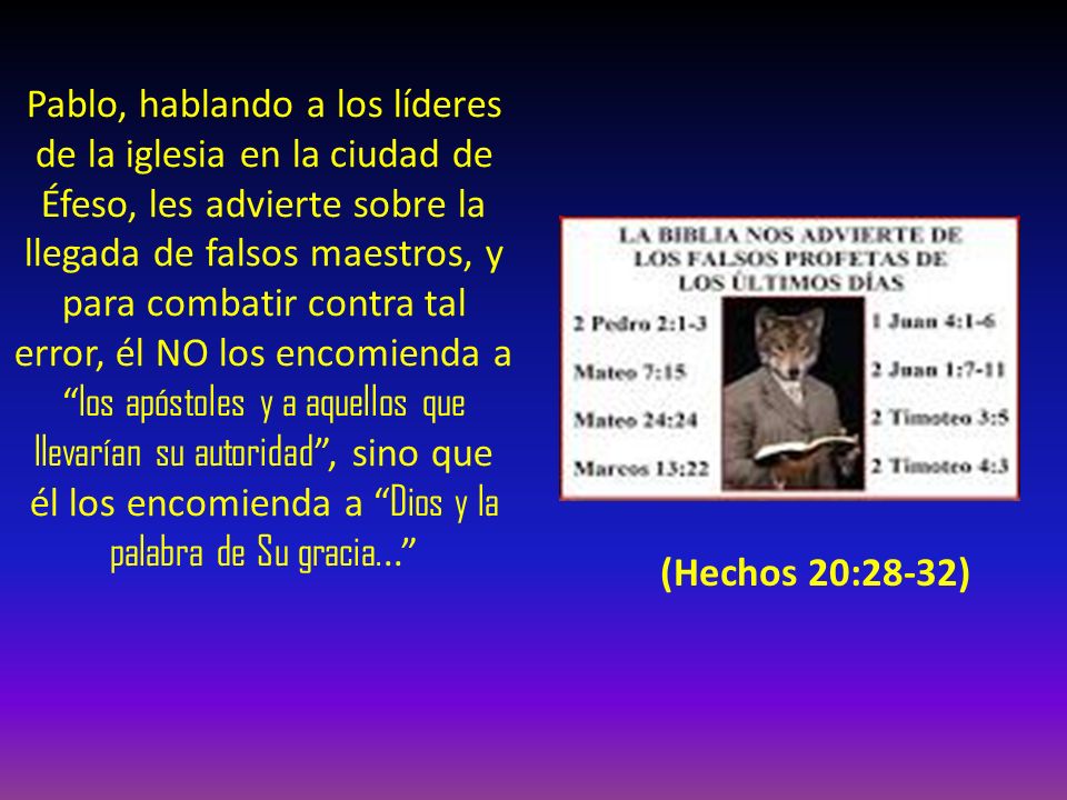 Pablo, hablando a los líderes de la iglesia en la ciudad de Éfeso, les advierte sobre la llegada de falsos maestros, y para combatir contra tal error, él NO los encomienda a los apóstoles y a aquellos que llevarían su autoridad , sino que él los encomienda a Dios y la palabra de Su gracia...