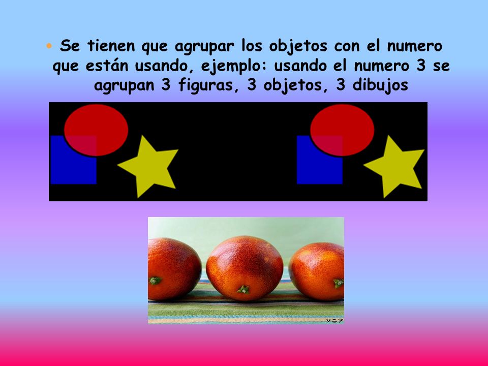 Se tienen que agrupar los objetos con el numero que están usando, ejemplo: usando el numero 3 se agrupan 3 figuras, 3 objetos, 3 dibujos