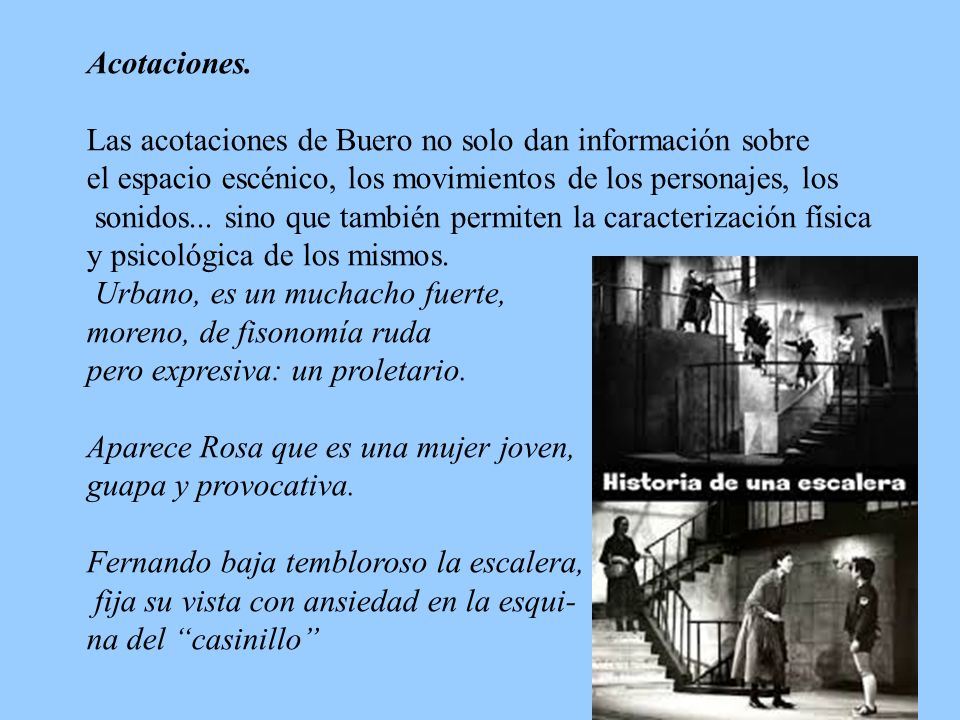 Acotaciones. Las acotaciones de Buero no solo dan información sobre. el espacio escénico, los movimientos de los personajes, los.