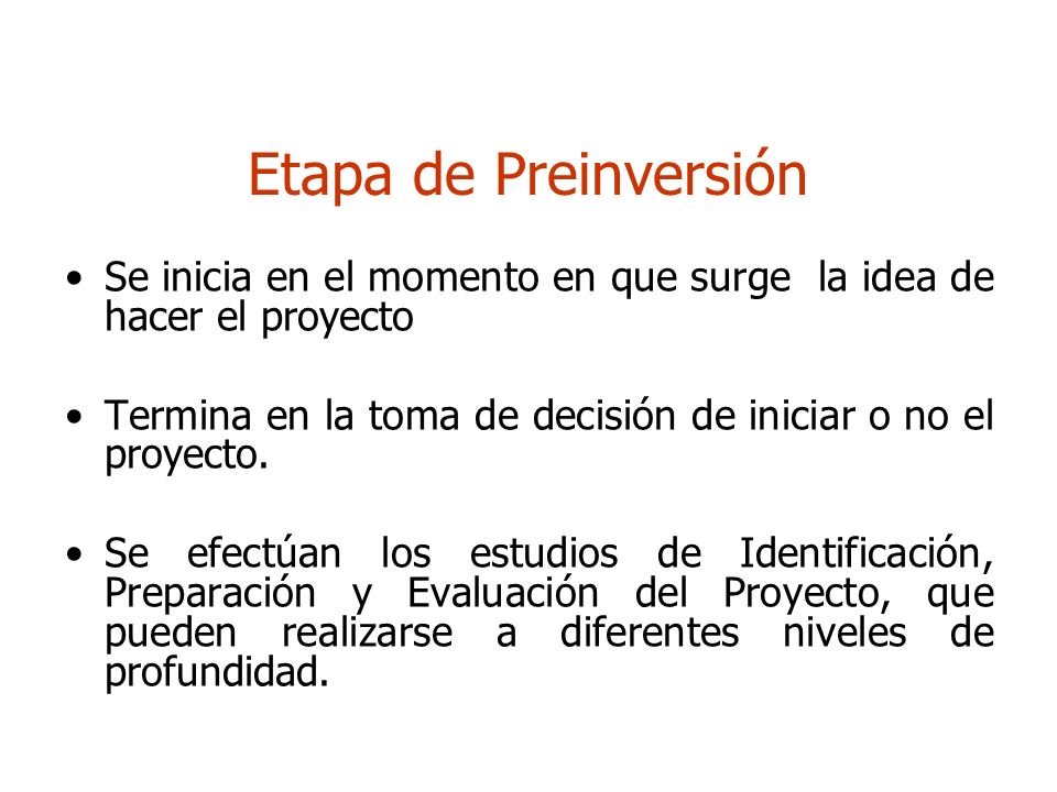 Etapa de Preinversión Se inicia en el momento en que surge la idea de hacer el proyecto.