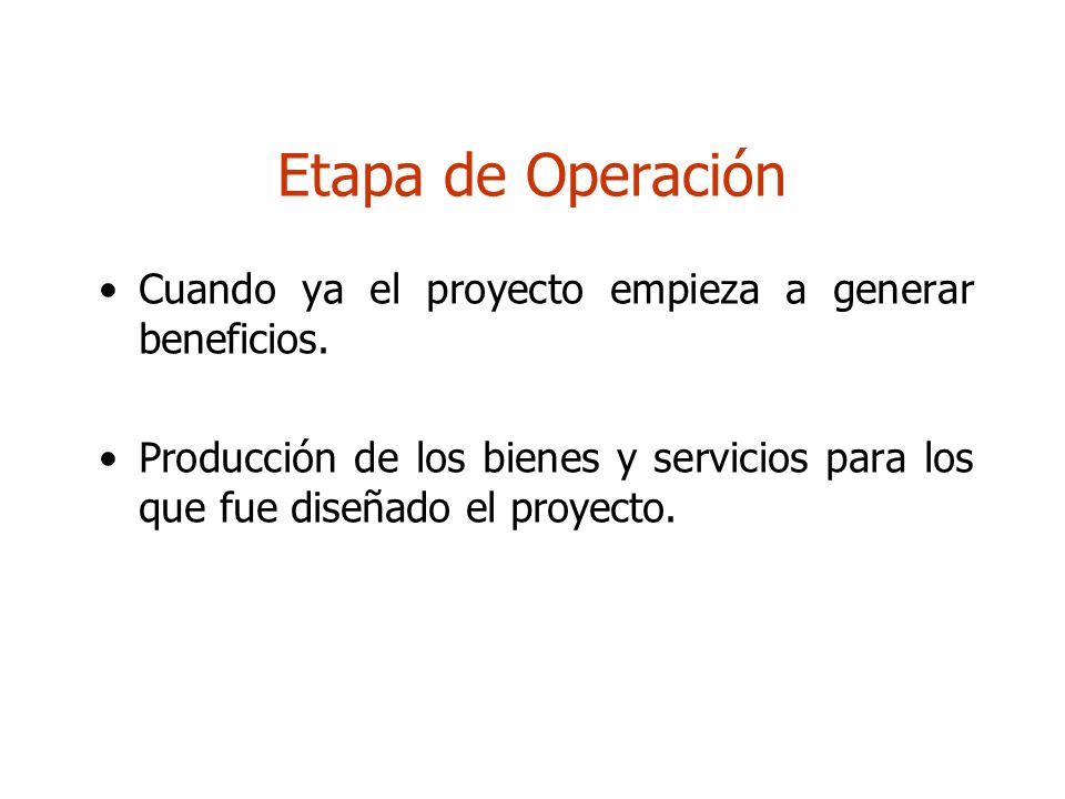 Etapa de Operación Cuando ya el proyecto empieza a generar beneficios.