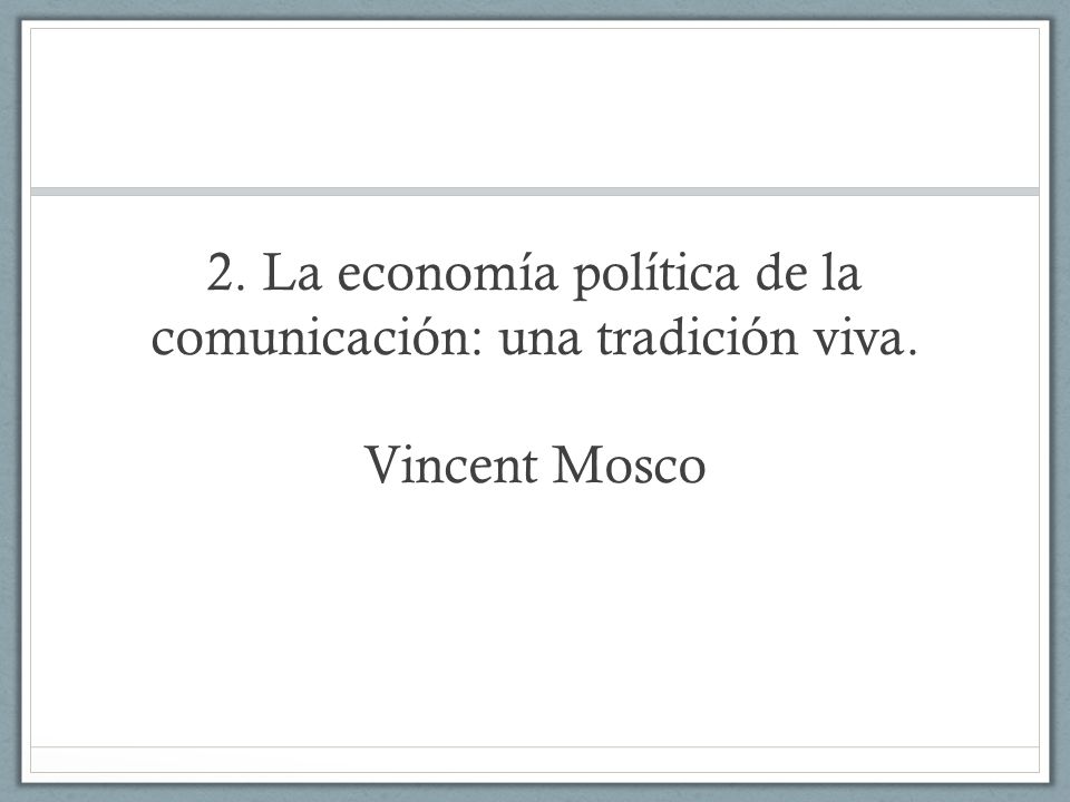 2. La economía política de la comunicación: una tradición viva
