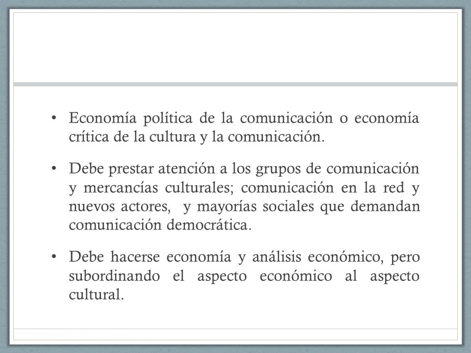 Economía política de la comunicación o economía crítica de la cultura y la comunicación.