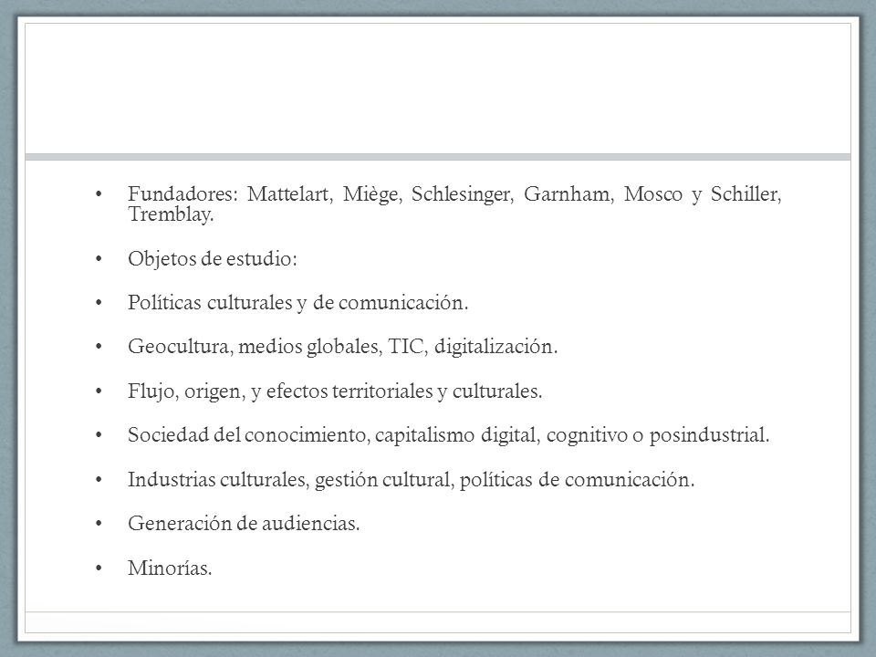 Fundadores: Mattelart, Miège, Schlesinger, Garnham, Mosco y Schiller, Tremblay.