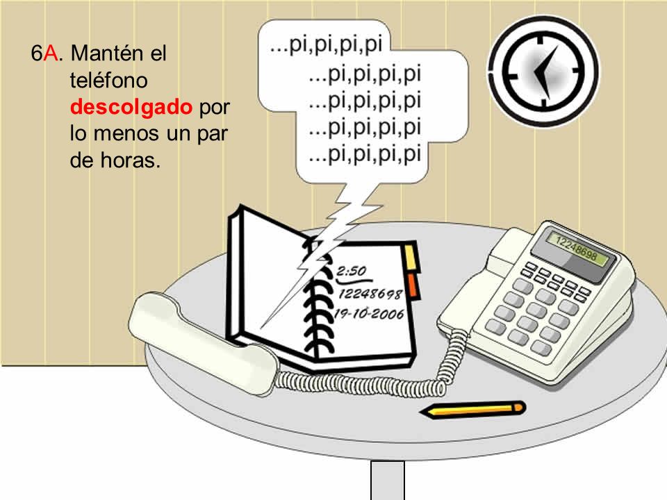 6A. Mantén el teléfono descolgado por lo menos un par de horas.
