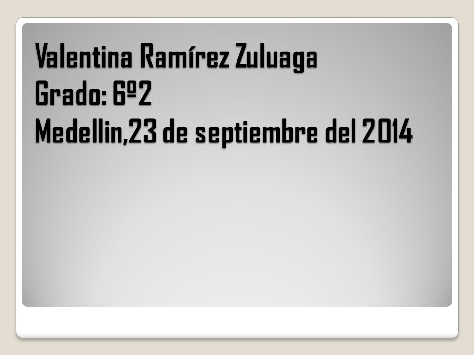 Valentina Ramírez Zuluaga Grado: 6º2 Medellin,23 de septiembre del 2014