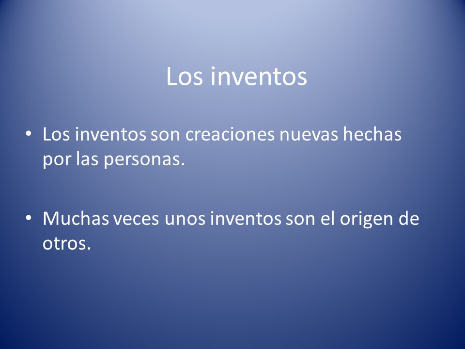Los inventos Los inventos son creaciones nuevas hechas por las personas.