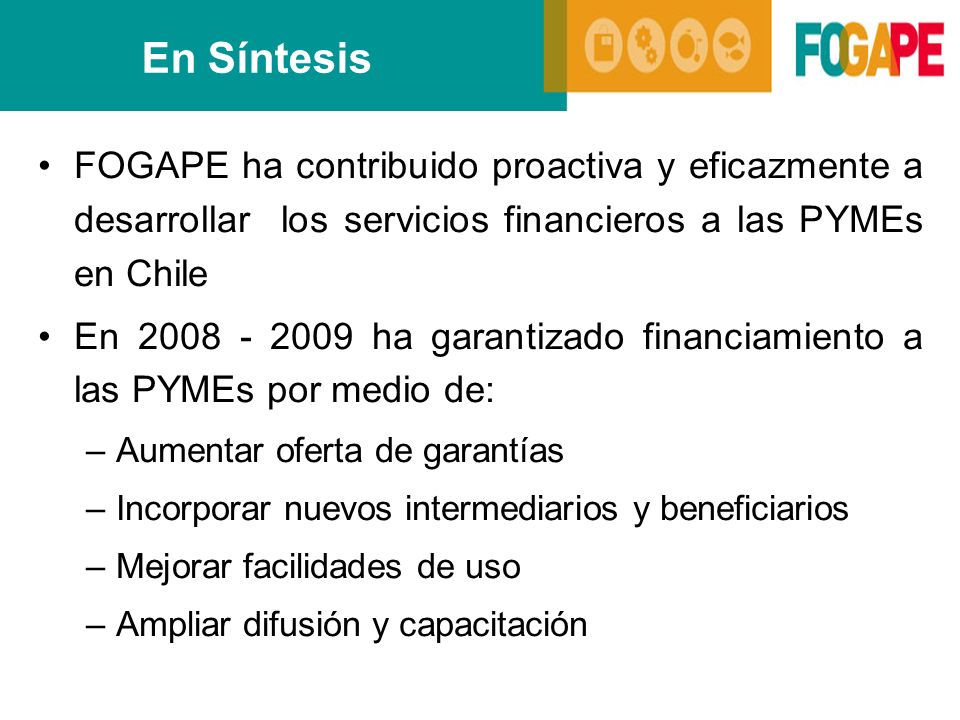 En Síntesis FOGAPE ha contribuido proactiva y eficazmente a desarrollar los servicios financieros a las PYMEs en Chile.