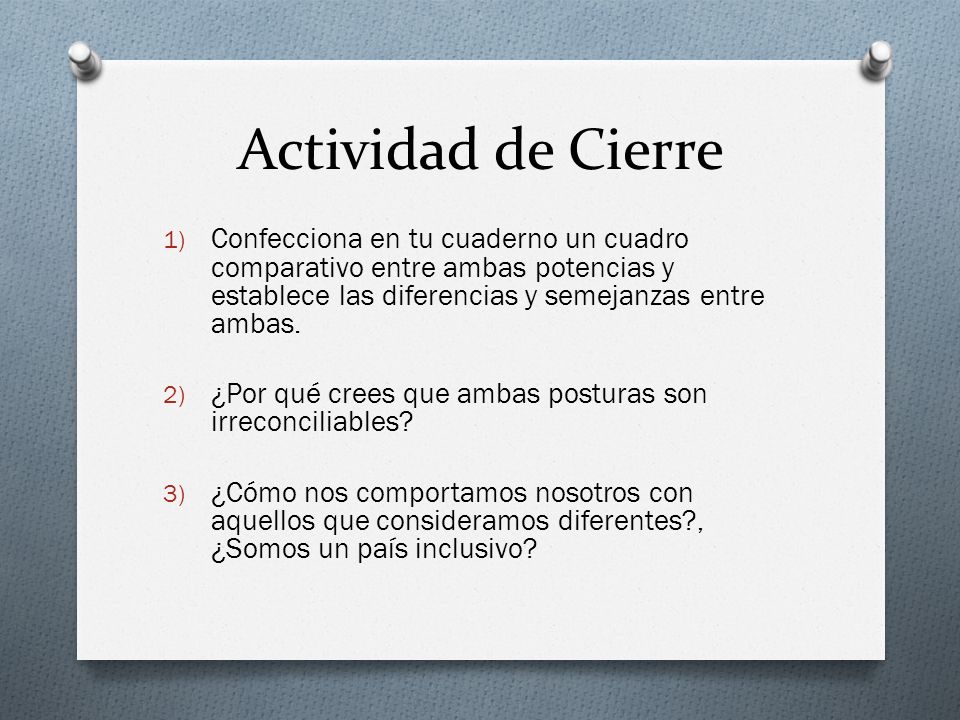 Actividad de Cierre Confecciona en tu cuaderno un cuadro comparativo entre ambas potencias y establece las diferencias y semejanzas entre ambas.