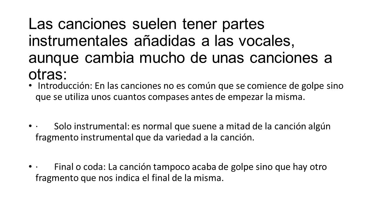 Las canciones suelen tener partes instrumentales añadidas a las vocales, aunque cambia mucho de unas canciones a otras: