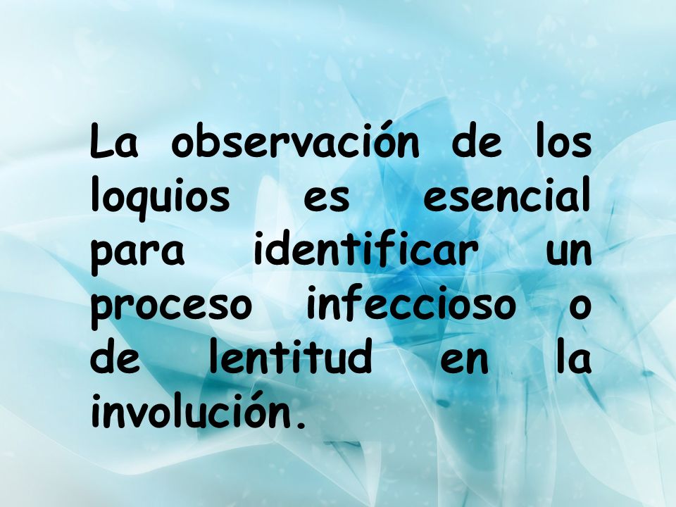 La observación de los loquios es esencial para identificar un proceso infeccioso o de lentitud en la involución.