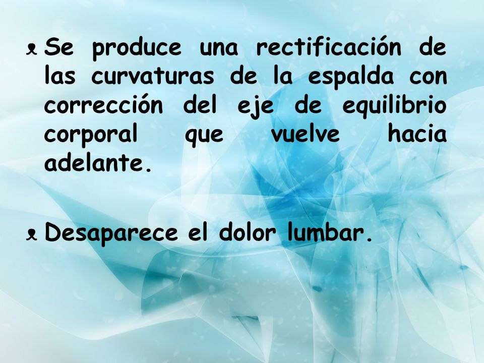 Se produce una rectificación de las curvaturas de la espalda con corrección del eje de equilibrio corporal que vuelve hacia adelante.