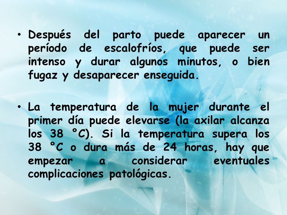 Después del parto puede aparecer un período de escalofríos, que puede ser intenso y durar algunos minutos, o bien fugaz y desaparecer enseguida.