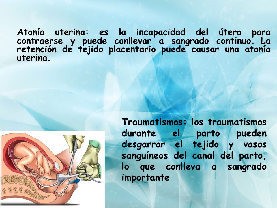 Atonía uterina: es la incapacidad del útero para contraerse y puede conllevar a sangrado continuo. La retención de tejido placentario puede causar una atonía uterina.