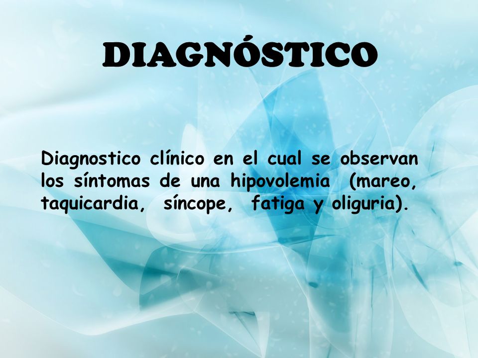 DIAGNÓSTICO Diagnostico clínico en el cual se observan los síntomas de una hipovolemia (mareo, taquicardia, síncope, fatiga y oliguria).