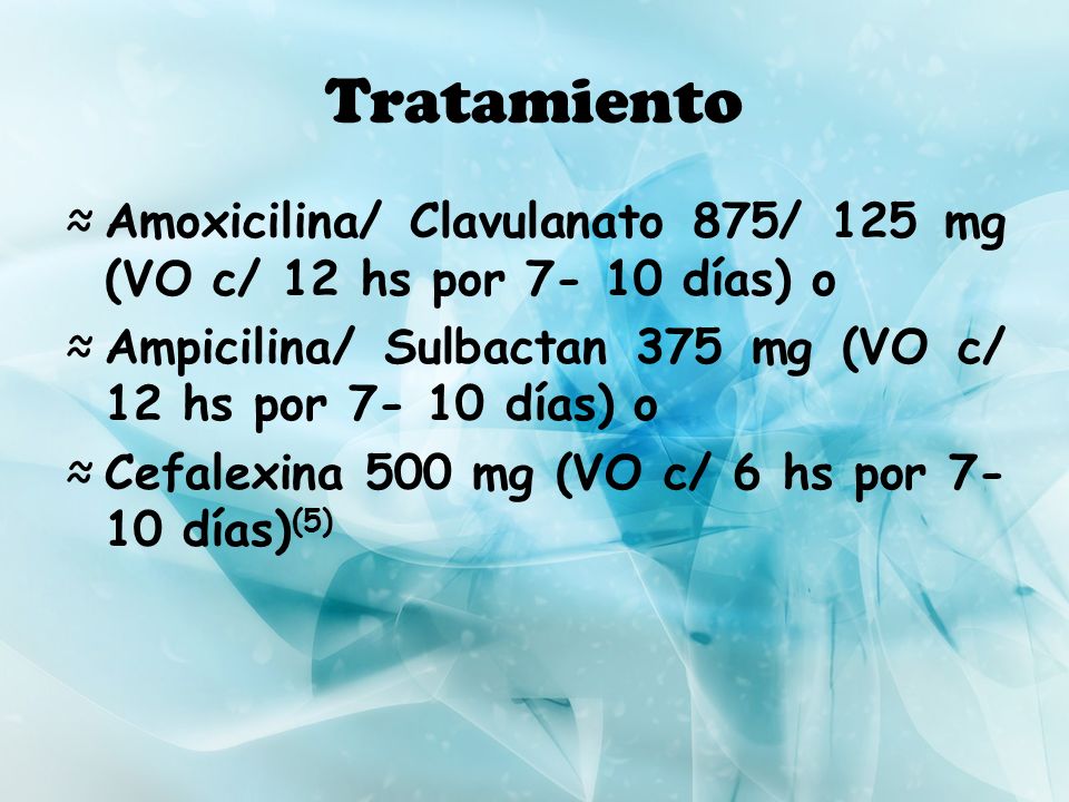 Tratamiento Amoxicilina/ Clavulanato 875/ 125 mg (VO c/ 12 hs por días) o. Ampicilina/ Sulbactan 375 mg (VO c/ 12 hs por días) o.