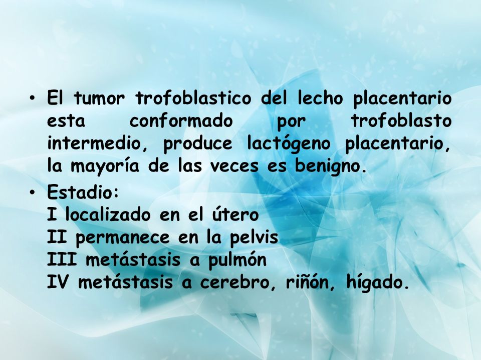 El tumor trofoblastico del lecho placentario esta conformado por trofoblasto intermedio, produce lactógeno placentario, la mayoría de las veces es benigno.