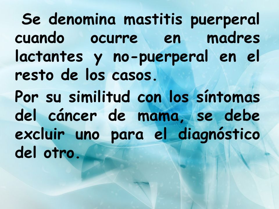 Se denomina mastitis puerperal cuando ocurre en madres lactantes y no-puerperal en el resto de los casos.