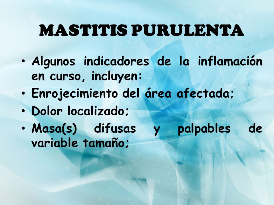 MASTITIS PURULENTA Algunos indicadores de la inflamación en curso, incluyen: Enrojecimiento del área afectada;