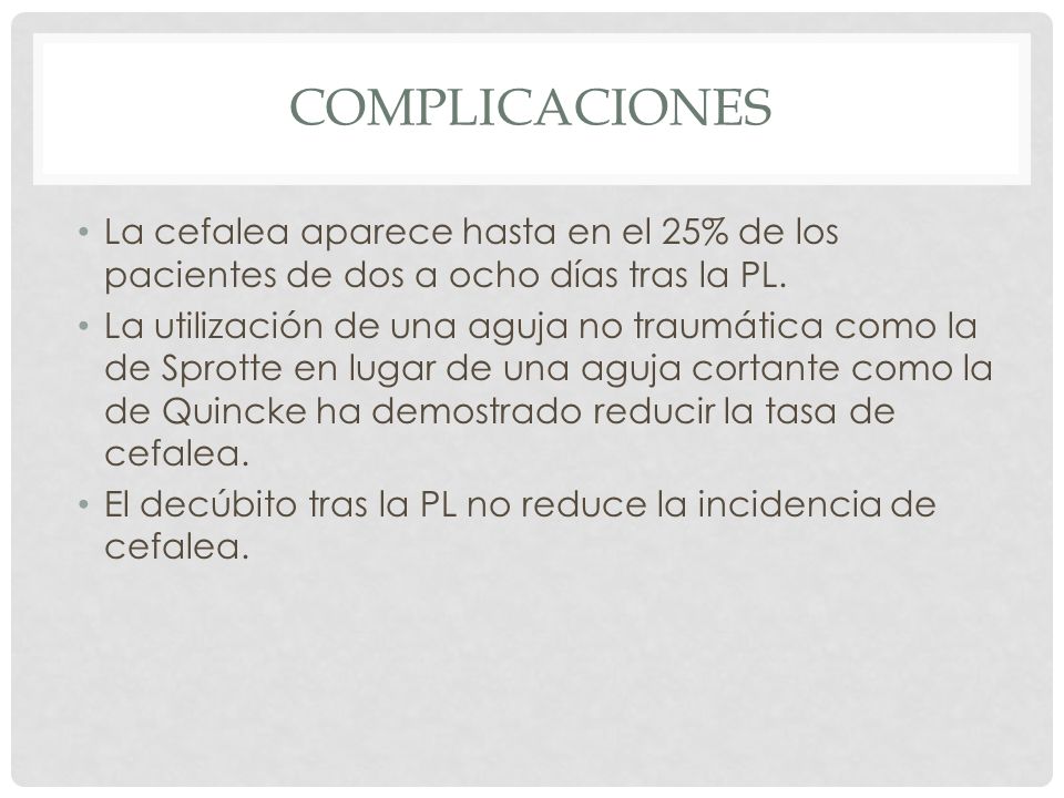 COMPLICACIONES La cefalea aparece hasta en el 25% de los pacientes de dos a ocho días tras la PL.