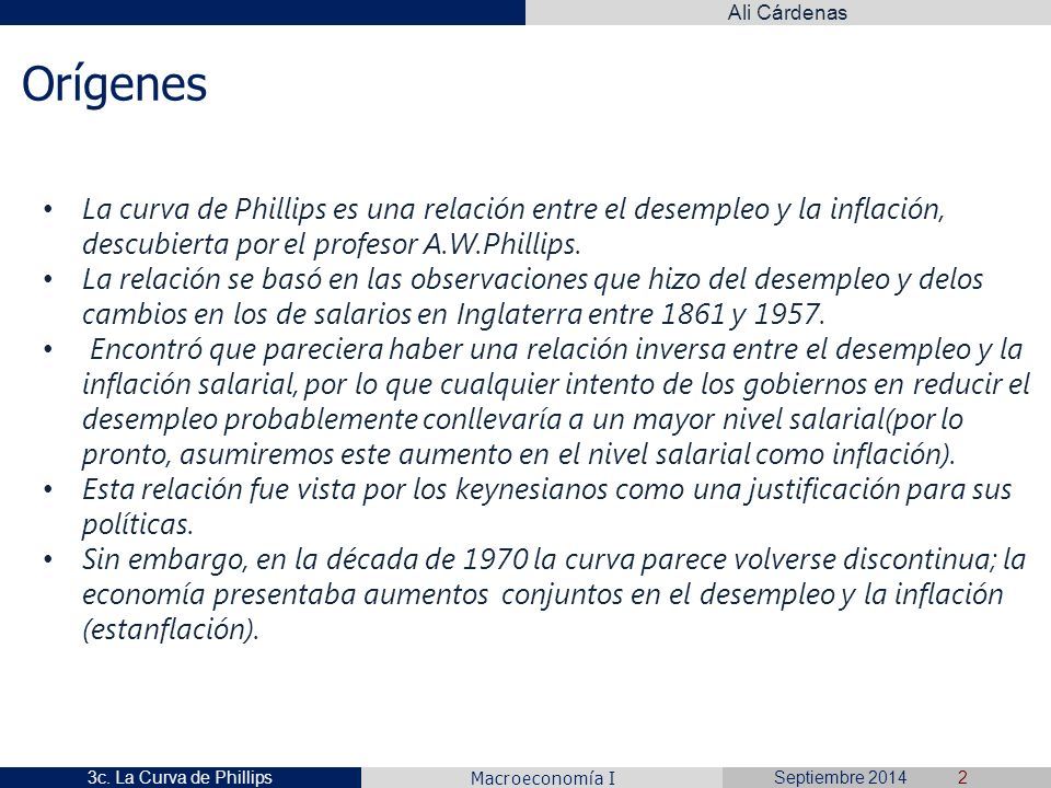 Orígenes La curva de Phillips es una relación entre el desempleo y la inflación, descubierta por el profesor A.W.Phillips.