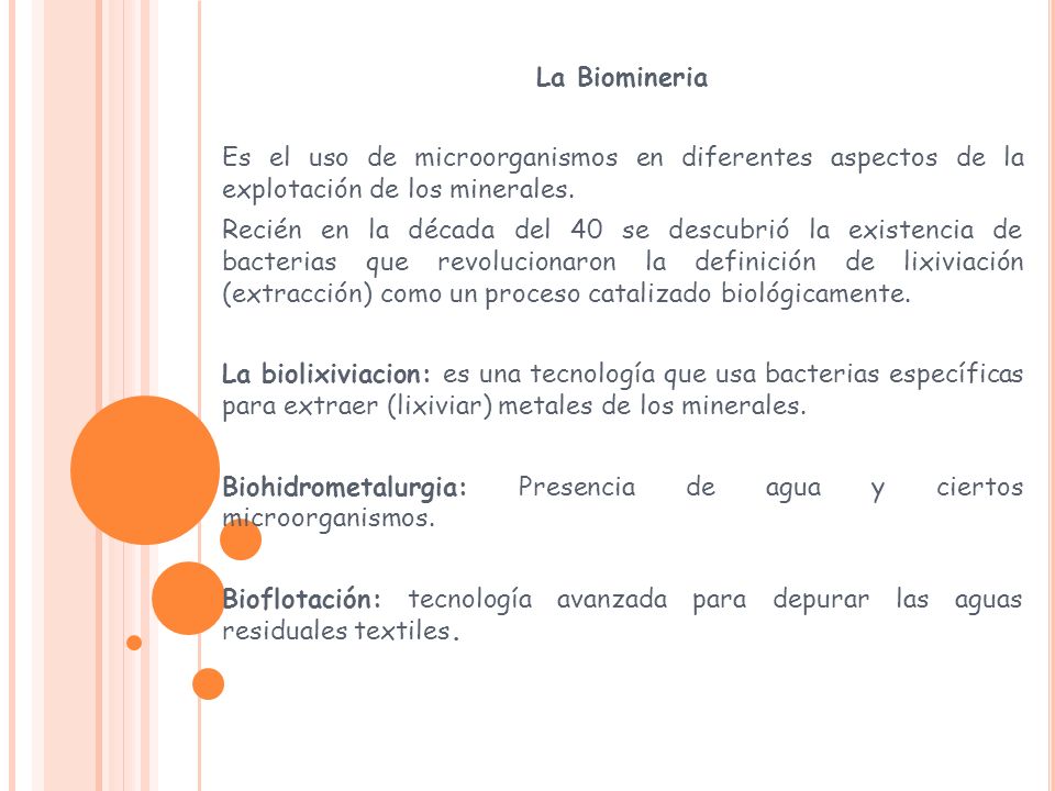 La Biomineria Es el uso de microorganismos en diferentes aspectos de la explotación de los minerales.
