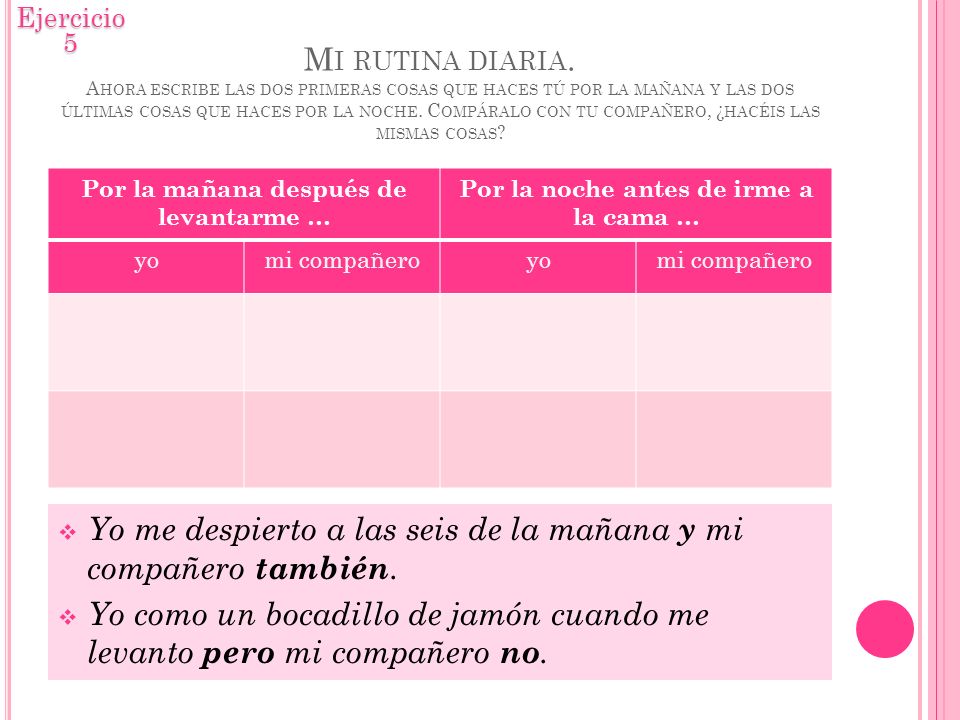 Yo me despierto a las seis de la mañana y mi compañero también.