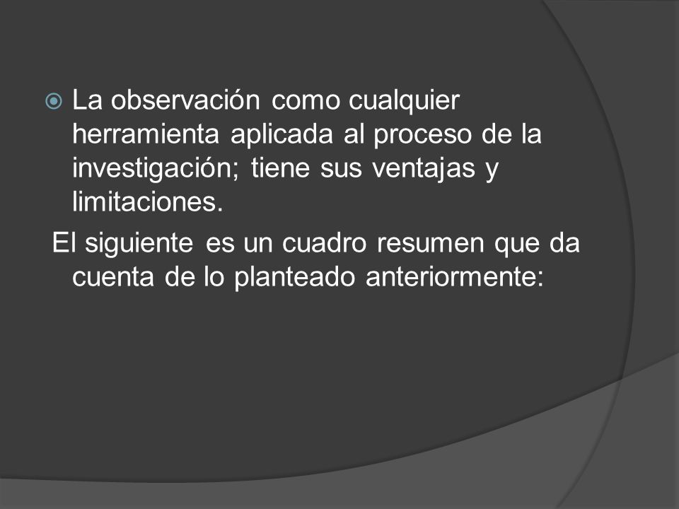 La observación como cualquier herramienta aplicada al proceso de la investigación; tiene sus ventajas y limitaciones.