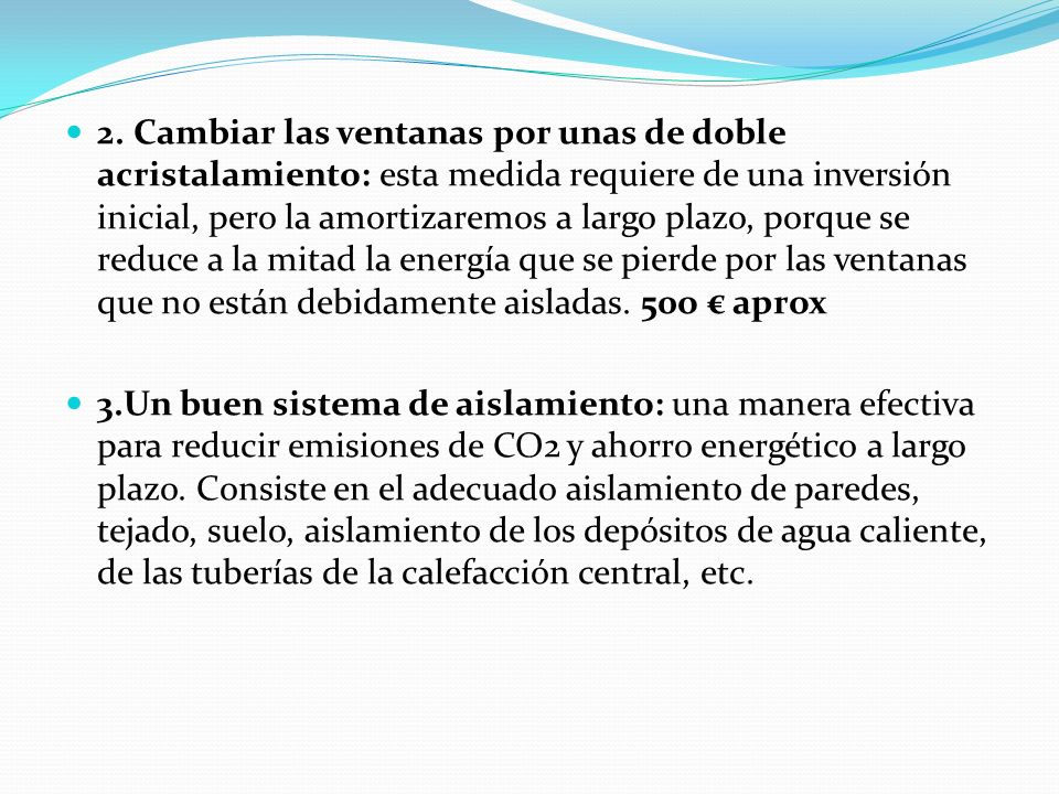 2. Cambiar las ventanas por unas de doble acristalamiento: esta medida requiere de una inversión inicial, pero la amortizaremos a largo plazo, porque se reduce a la mitad la energía que se pierde por las ventanas que no están debidamente aisladas. 50o € aprox