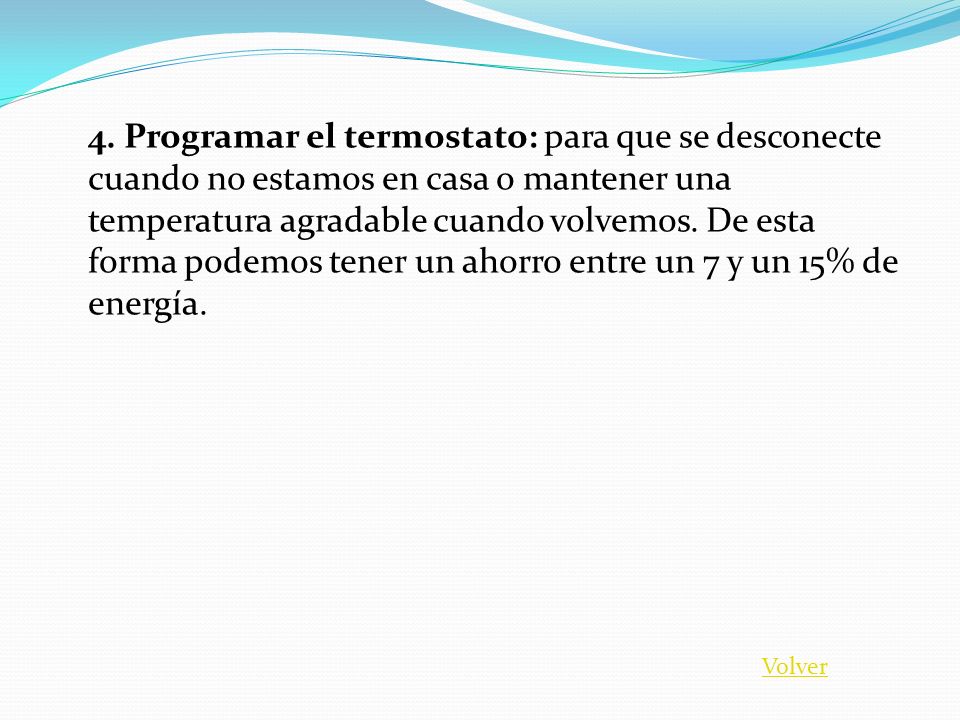 4. Programar el termostato: para que se desconecte cuando no estamos en casa o mantener una temperatura agradable cuando volvemos. De esta forma podemos tener un ahorro entre un 7 y un 15% de energía.