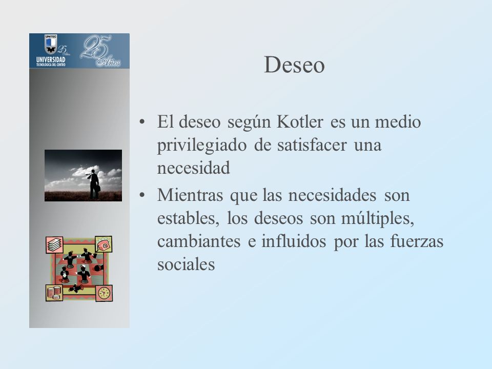 Deseo El deseo según Kotler es un medio privilegiado de satisfacer una necesidad.