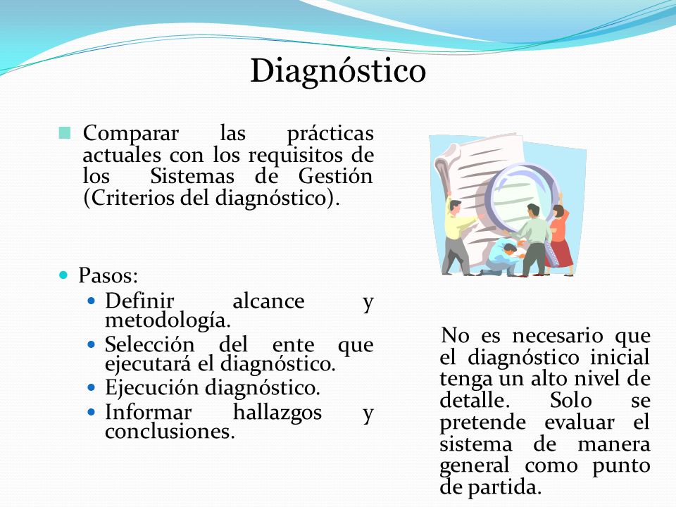 Diagnóstico Comparar las prácticas actuales con los requisitos de los Sistemas de Gestión (Criterios del diagnóstico).