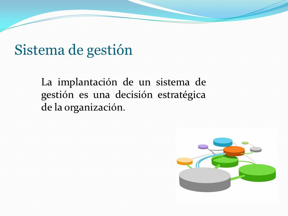 Sistema de gestión La implantación de un sistema de gestión es una decisión estratégica de la organización.