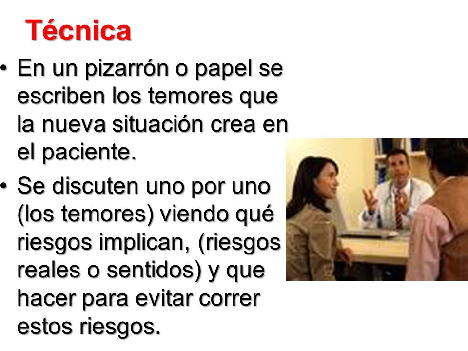 Técnica En un pizarrón o papel se escriben los temores que la nueva situación crea en el paciente.