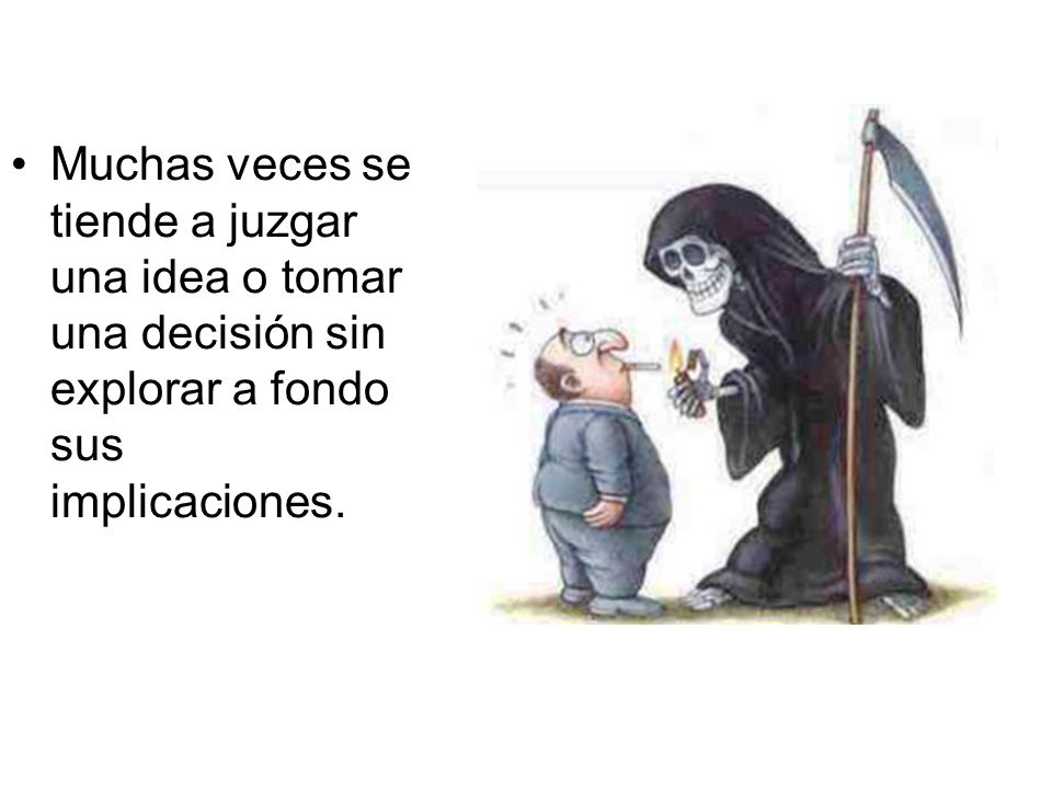Muchas veces se tiende a juzgar una idea o tomar una decisión sin explorar a fondo sus implicaciones.