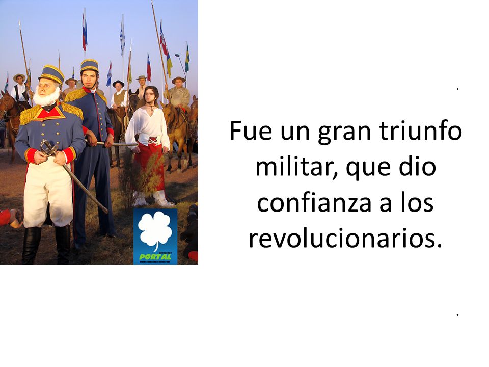 Fue un gran triunfo militar, que dio confianza a los revolucionarios.