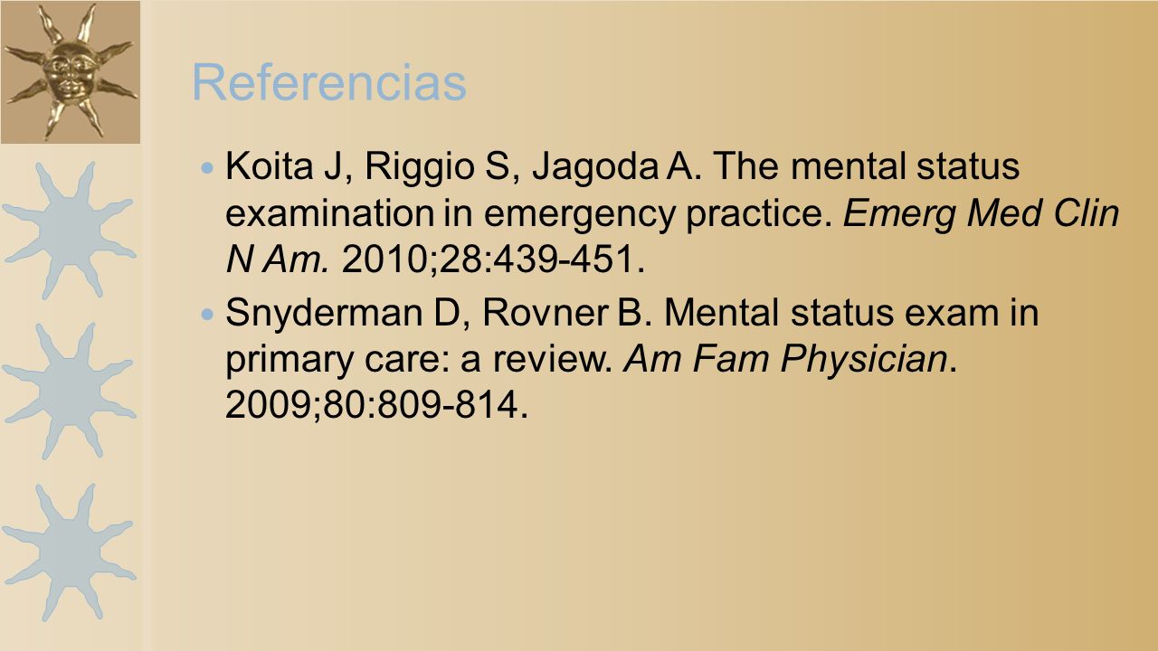 Referencias Koita J, Riggio S, Jagoda A. The mental status examination in emergency practice. Emerg Med Clin N Am. 2010;28: