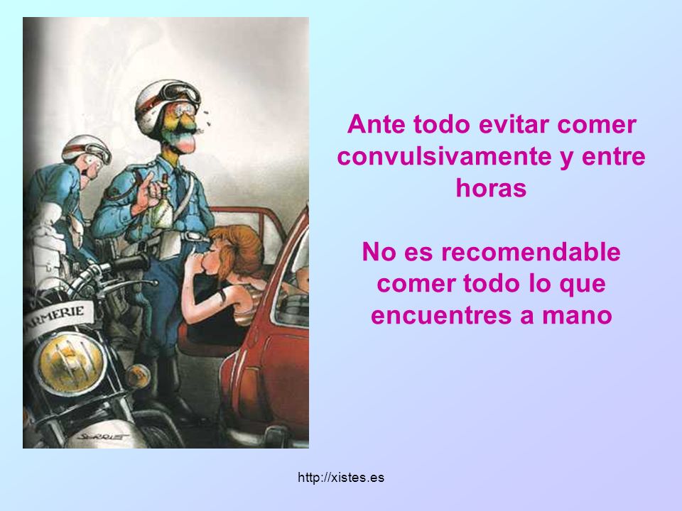 Ante todo evitar comer convulsivamente y entre horas No es recomendable comer todo lo que encuentres a mano