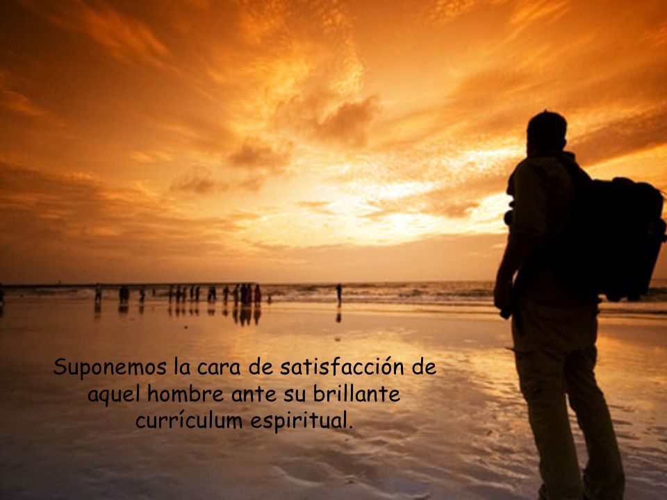 Suponemos la cara de satisfacción de aquel hombre ante su brillante currículum espiritual.