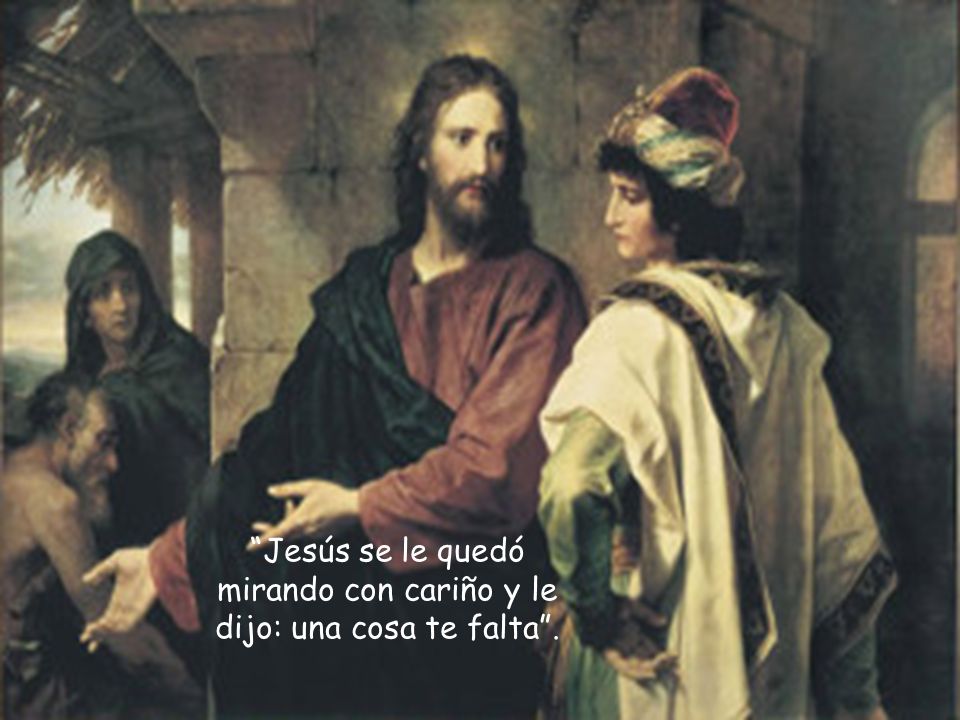 Jesús se le quedó mirando con cariño y le dijo: una cosa te falta .