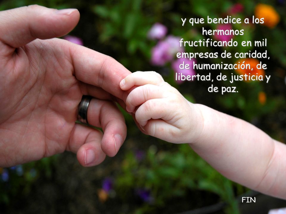 y que bendice a los hermanos fructificando en mil empresas de caridad, de humanización, de libertad, de justicia y de paz.