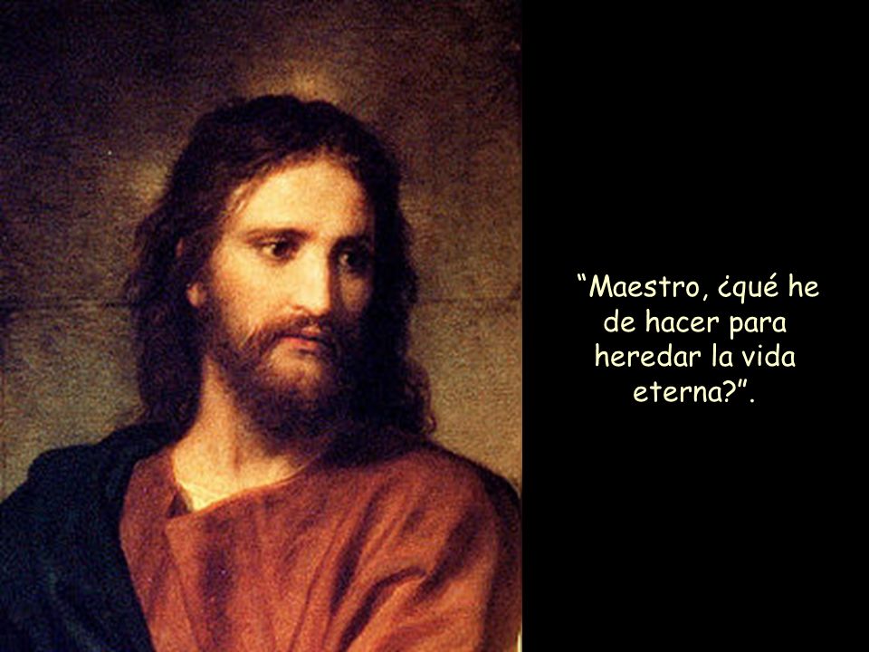 Maestro, ¿qué he de hacer para heredar la vida eterna .