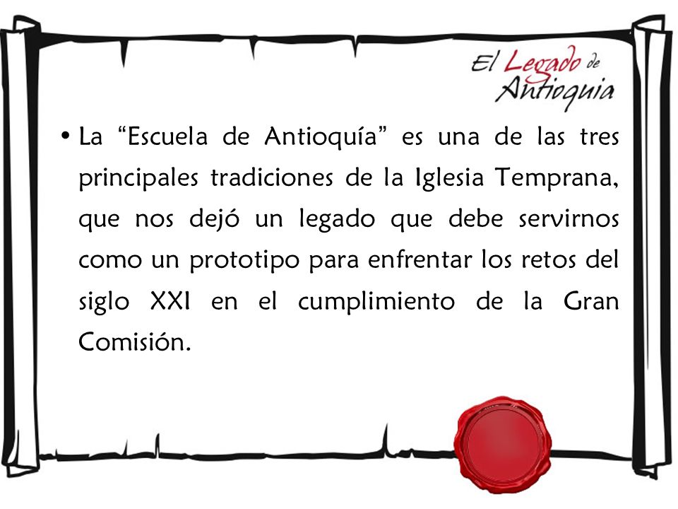 La Escuela de Antioquía es una de las tres principales tradiciones de la Iglesia Temprana, que nos dejó un legado que debe servirnos como un prototipo para enfrentar los retos del siglo XXI en el cumplimiento de la Gran Comisión.