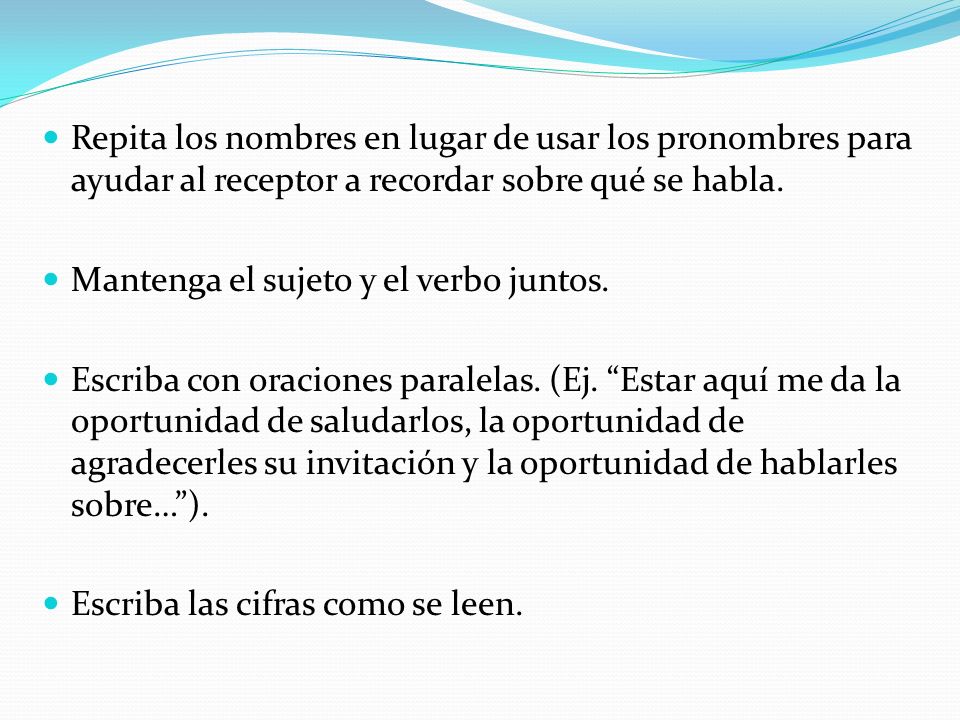 Repita los nombres en lugar de usar los pronombres para ayudar al receptor a recordar sobre qué se habla.