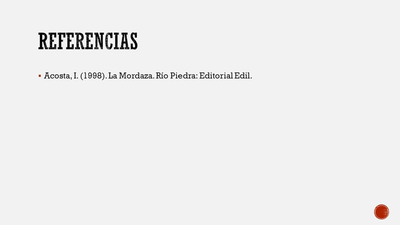 Referencias Acosta, I. (1998). La Mordaza. Río Piedra: Editorial Edil.