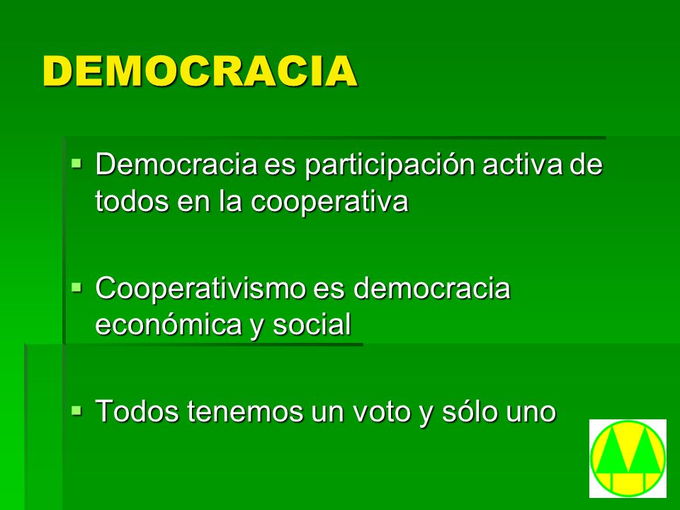 DEMOCRACIA Democracia es participación activa de todos en la cooperativa. Cooperativismo es democracia económica y social.